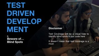 • THOMAS PIERRAIN
(@TPIERRAIN)
TEST
DRIVEN
DEVELOP
MENT Disclaimer
Test Coverage will be a visual help to
identify blind spots in our code here
It doesn’t mean that test coverage is a
must
2.
Beware of…
Blind Spots
 