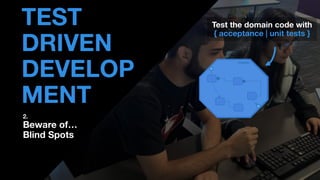 • THOMAS PIERRAIN
(@TPIERRAIN)
TEST
DRIVEN
DEVELOP
MENT
DOMAIN
Test the domain code with
{ acceptance | unit tests }
2.
Beware of…
Blind Spots
 
