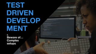 • THOMAS PIERRAIN
(@TPIERRAIN)
TEST
DRIVEN
DEVELOP
MENT
3.
Beware of…
Complex
setups
 
