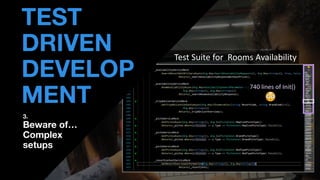 • THOMAS PIERRAIN
(@TPIERRAIN)
Test Suite for Rooms Availability
TEST
DRIVEN
DEVELOP
MENT
3.
Beware of…
Complex
setups
740 lines of Init()
 