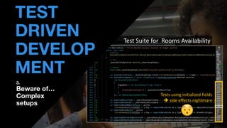 • THOMAS PIERRAIN
(@TPIERRAIN)
Test Suite for Rooms Availability
TEST
DRIVEN
DEVELOP
MENT
3.
Beware of…
Complex
setups
Tests using initialized fields
➔ side effects nightmare
 