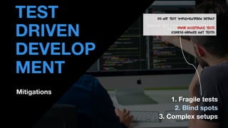 • THOMAS PIERRAIN
(@TPIERRAIN)
1. Fragile tests
2. Blind spots
3. Complex setups
Mitigations
TEST
DRIVEN
DEVELOP
MENT
 