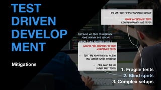 • THOMAS PIERRAIN
(@TPIERRAIN)
1. Fragile tests
2. Blind spots
3. Complex setups
Mitigations
TEST
DRIVEN
DEVELOP
MENT
 