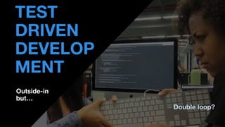 • THOMAS PIERRAIN
(@TPIERRAIN)
Outside-in
but…
TEST
DRIVEN
DEVELOP
MENT
Double loop?
 