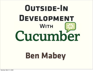 Outside-In
                           Development
                               With




                            Ben Mabey
Saturday, March 14, 2009
 