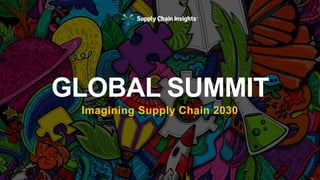 Imagining Supply Chain 2030
GLOBAL SUMMIT
 