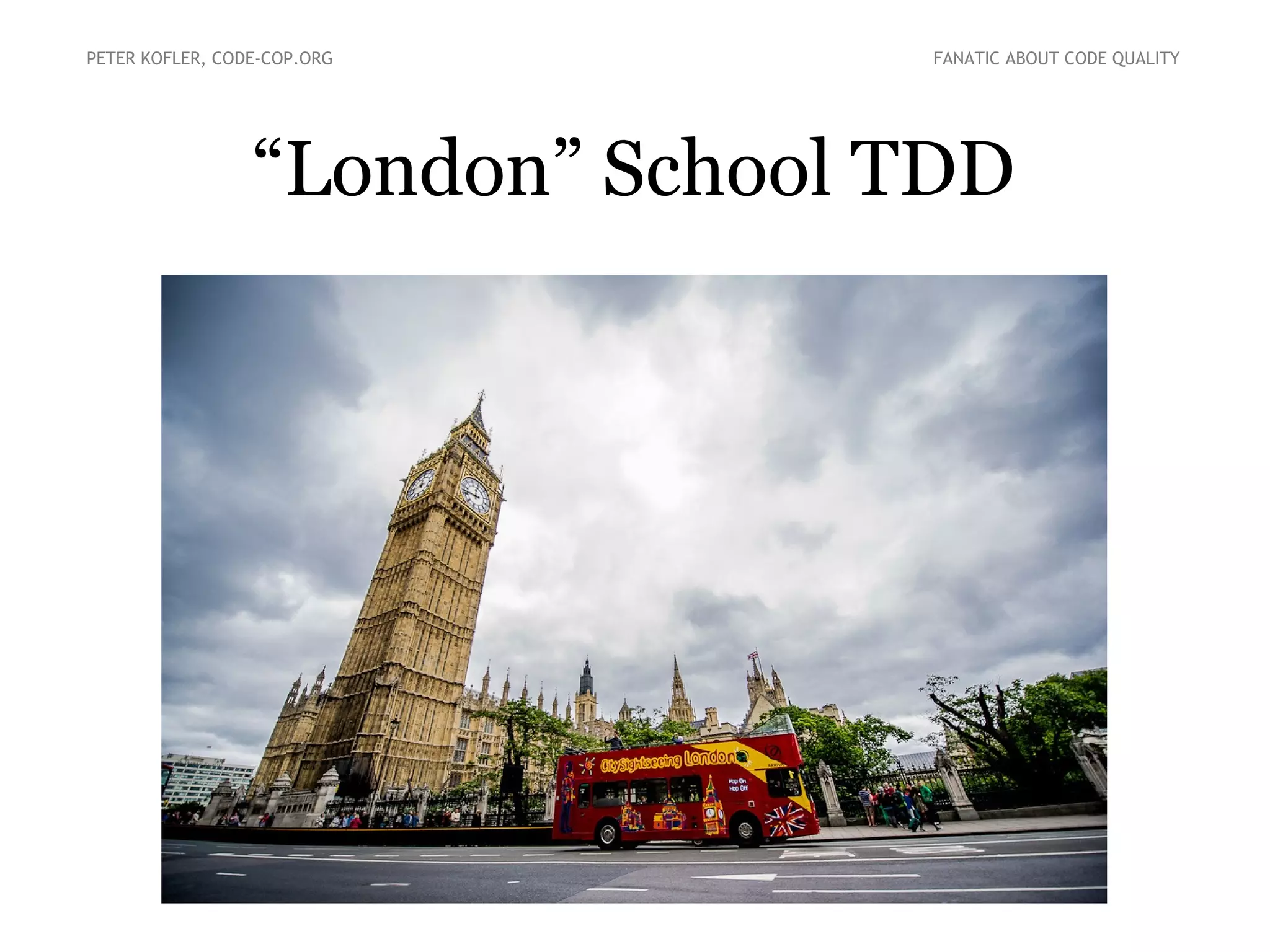 “London” School TDD
PETER KOFLER, CODE-COP.ORG FANATIC ABOUT CODE QUALITY
 