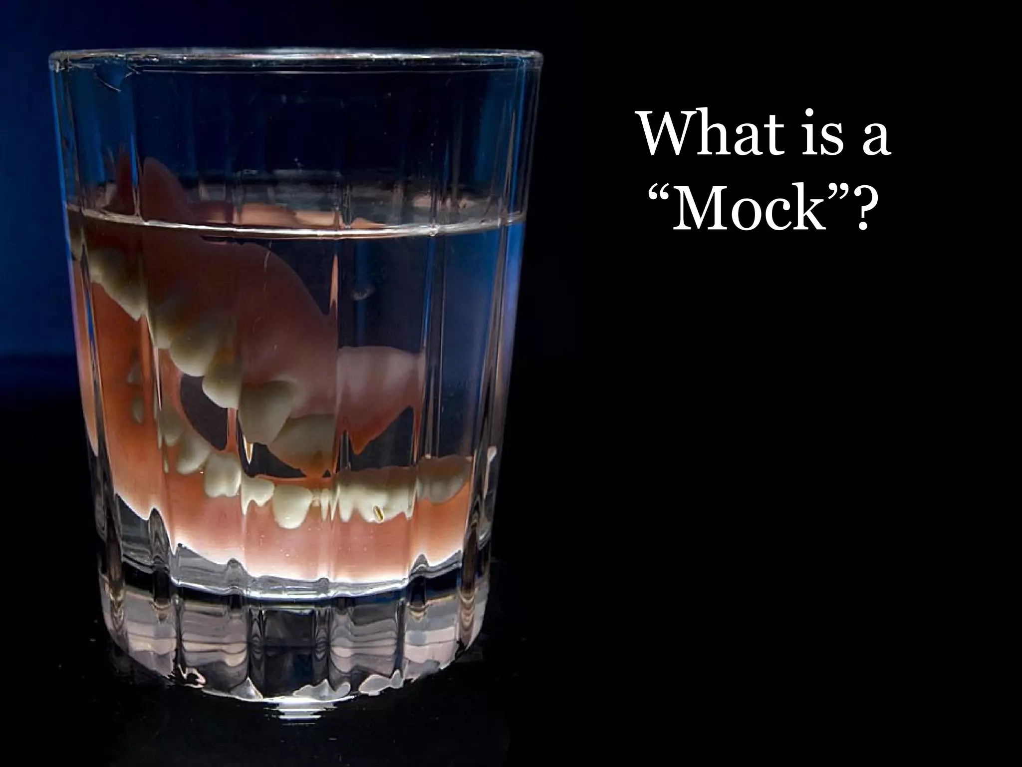 What is a
“Mock”?
 