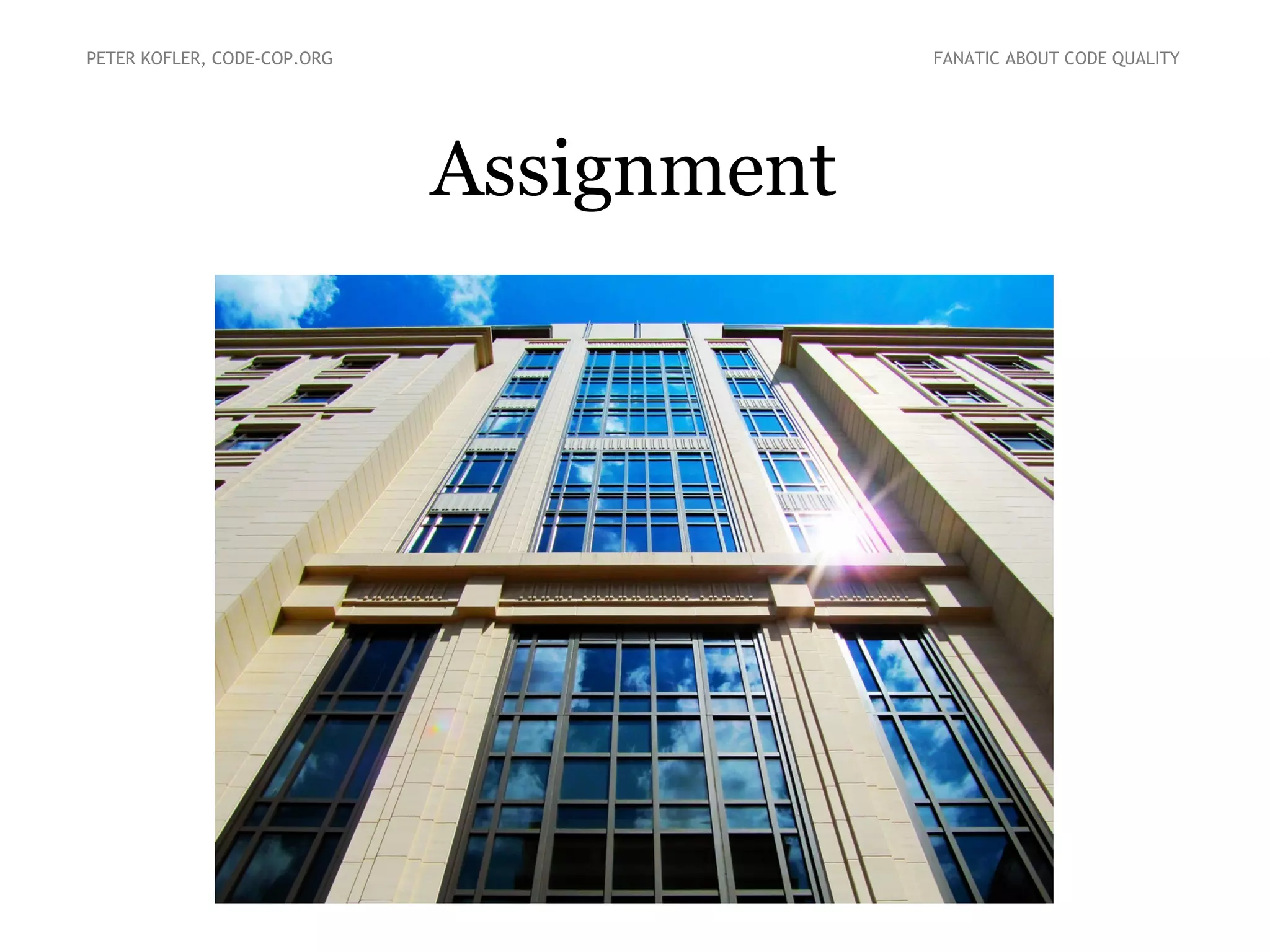 Assignment
PETER KOFLER, CODE-COP.ORG FANATIC ABOUT CODE QUALITY
 