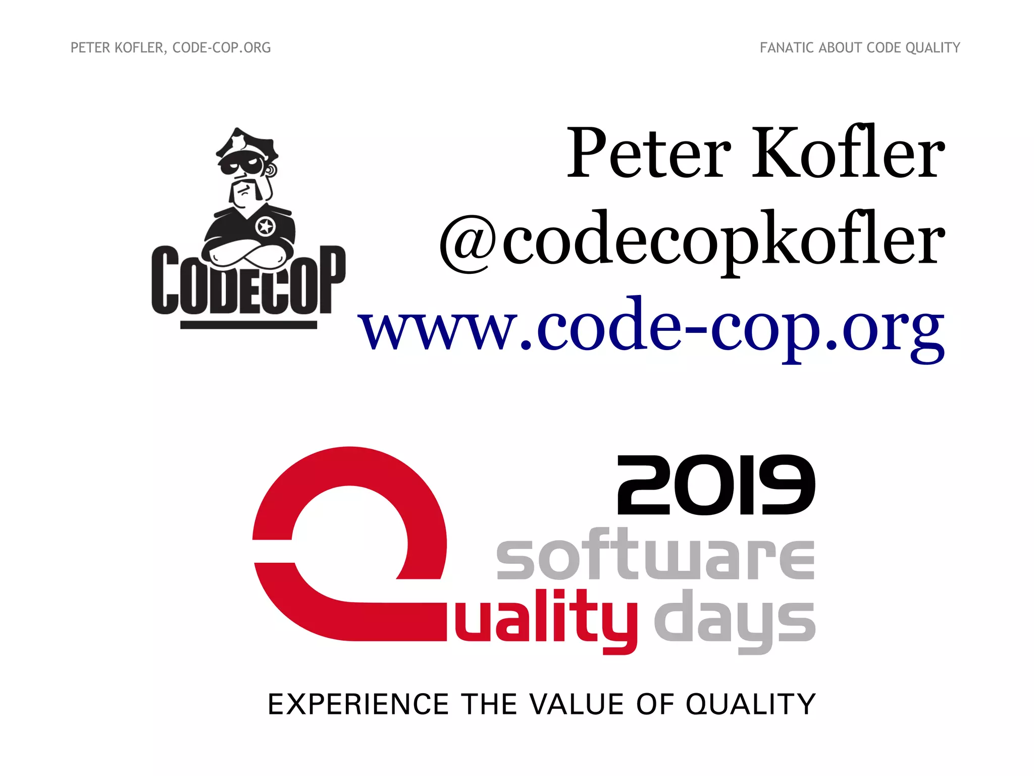 Peter Kofler
@codecopkofler
www.code-cop.org
PETER KOFLER, CODE-COP.ORG FANATIC ABOUT CODE QUALITY
 