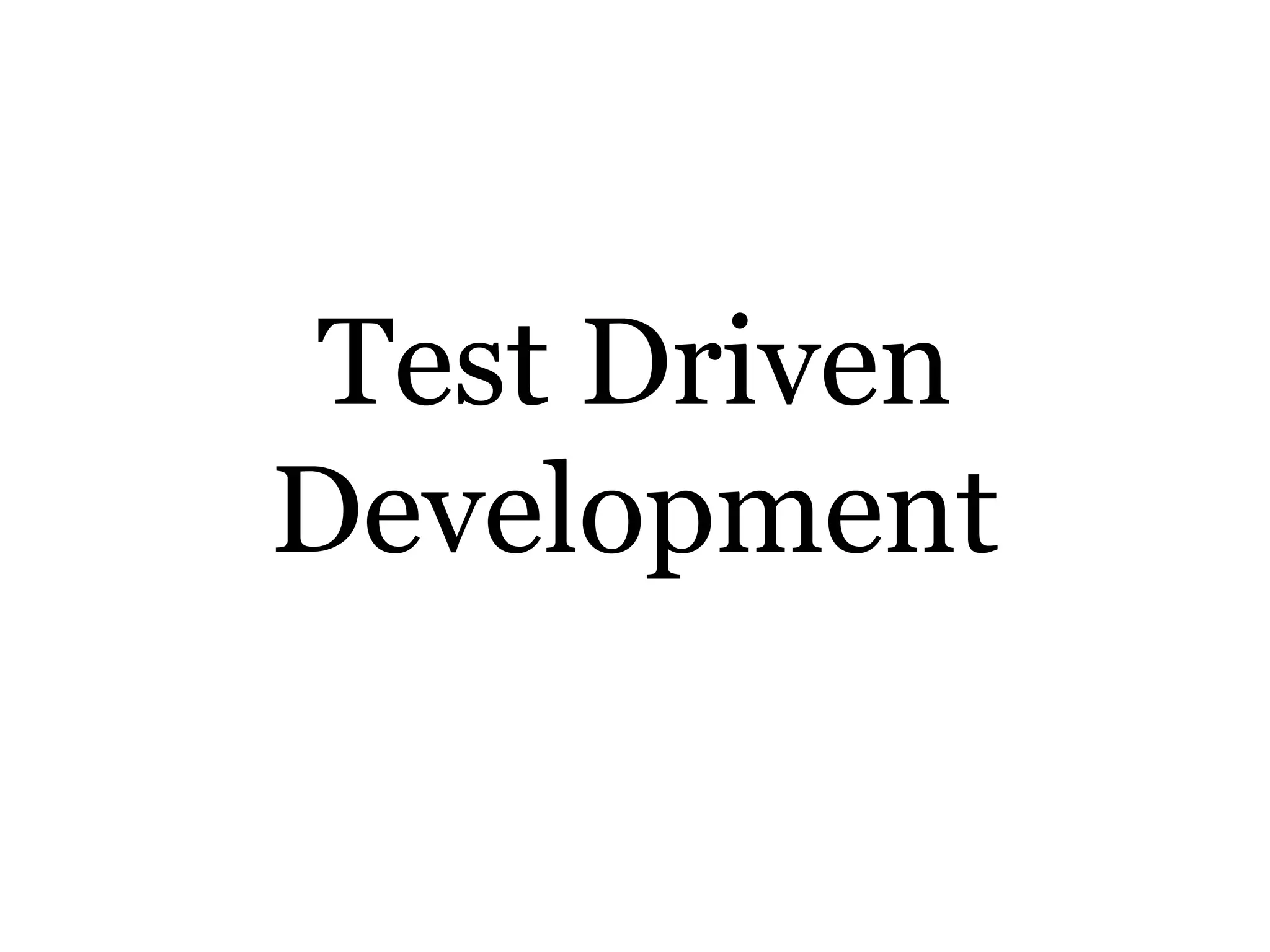 Test Driven
Development
 