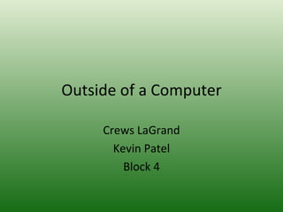 Outside of a Computer Crews LaGrand Kevin Patel Block 4 