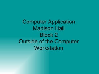 Computer Application Madison Hall Block 2 Outside of the Computer Workstation 