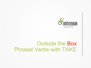 Outside the Box
Phrasal Verbs with TAKE
 