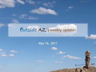 May 16, 2011   1




Outside AZ’s weekly update:

        May 16, 2011
 