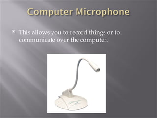 This allows you to record things or to communicate over the computer. 
