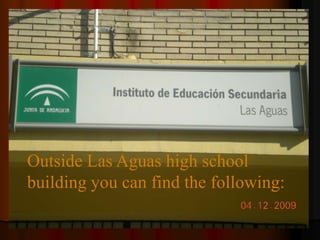 Outside Las Aguas high school building you can find the following: 