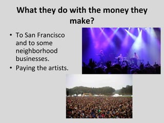 What they do with the money they
make?
• To San Francisco
and to some
neighborhood
businesses.
• Paying the artists.