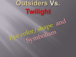 Outsiders Vs.Twilight Eye color/shape  and Symbolism 