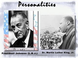 Memorable  Personalities  President Johnson (L.B.J.) Dr. Martin Luther King, Jr. 