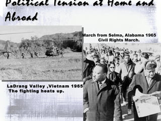 Political Tension at Home and Abroad LaDrang Valley ,Vietnam 1965, The fighting heats up. March from Selma, Alabama 1965 Civil Rights March. 