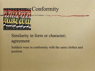 Conformity Similarity in form or character; agreement Soldiers were in conformity with the same clothes and position. 