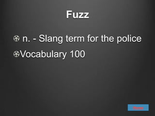 Fuzz

n. - Slang term for the police
Vocabulary 100




                           Home
 