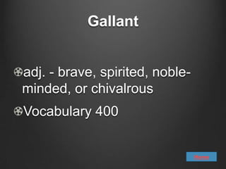 Gallant


adj. - brave, spirited, noble-
minded, or chivalrous
Vocabulary 400


                                 Home
 