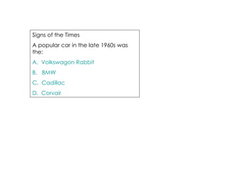 Signs of the Times A popular car in the late 1960s was the: A.  Volkswagon Rabbit B.   BMW C.  Cadillac D.  Corvair 