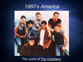 1960’s America




The world of The Outsiders
 