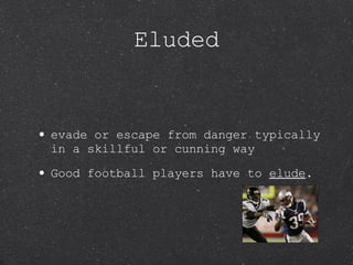 Eluded evade or escape from danger typically in a skillful or cunning way Good football players have to  elude . 