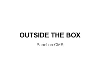 OUTSIDE THE BOX
Panel on CMS
 