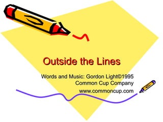 Outside the Lines Words and Music: Gordon Light©1995 Common Cup Company www.commoncup.com 