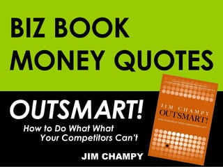 BIZ BOOK MONEY QUOTES OUTSMART! How to Do What What  Your Competitors Can’t JIM CHAMPY 