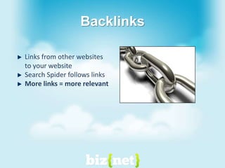 BacklinksLinks from other websites to your websiteSearch Spider follows linksMore links = more relevant