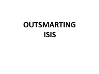 OUTSMARTING 
ISIS 
 