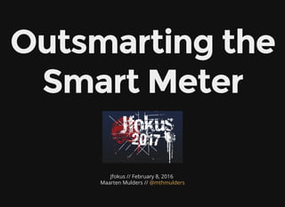 Outsmarting the
Smart Meter
Jfokus // February 8, 2016
Maarten Mulders // @mthmulders
 