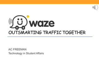 OUTSMARTING TRAFFIC TOGETHER
AC FREEMAN
Technology in Student Affairs
 