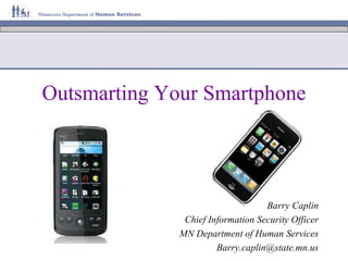 Outsmarting Your Smartphone Barry Caplin Chief Information Security Officer MN Department of Human Services [email_address] 