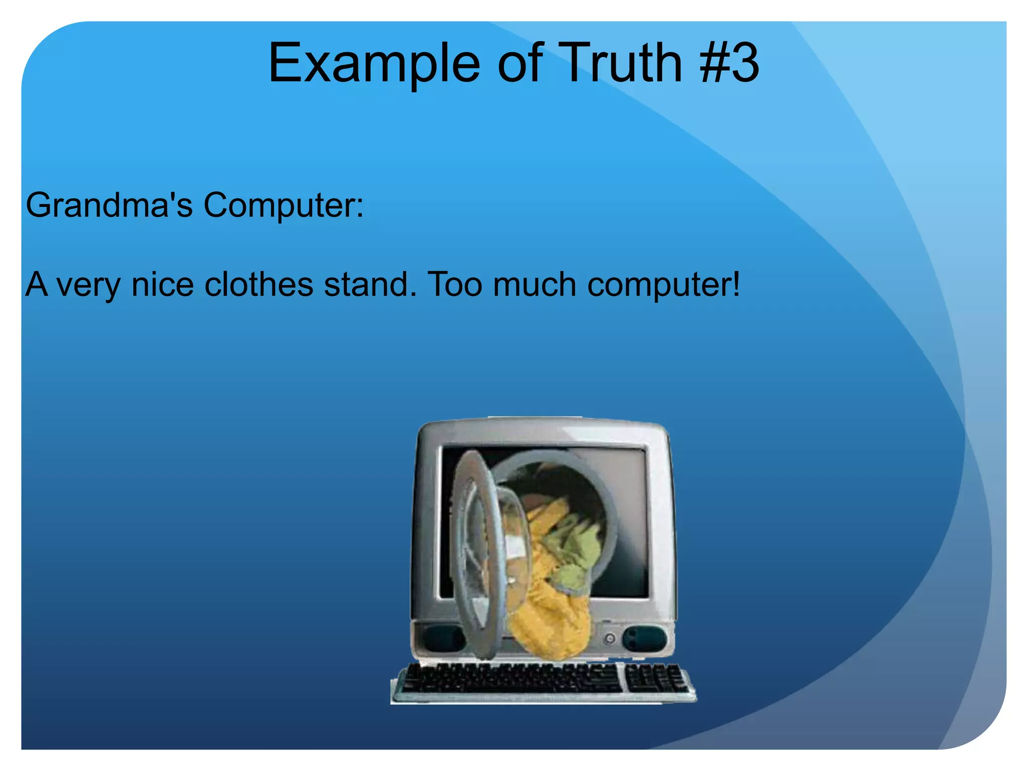 Example of Truth #3Grandma's Computer:A very nice clothes stand. Too much computer!