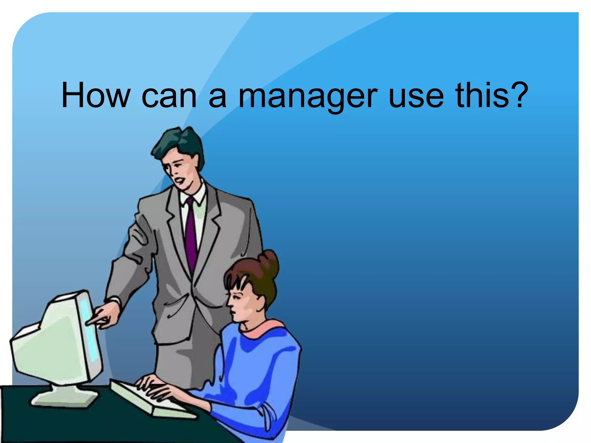 How can a manager use this? 