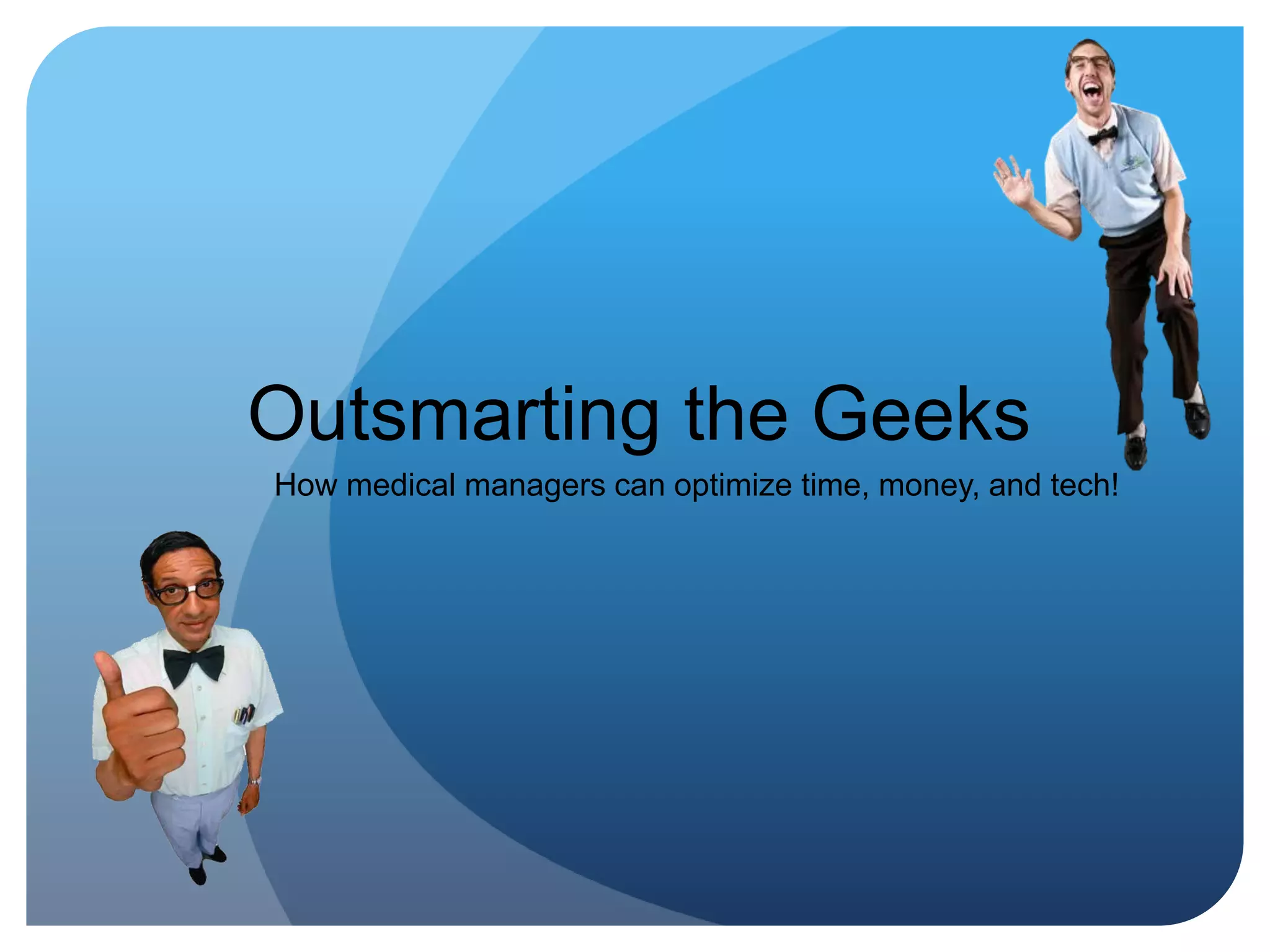 Outsmarting the GeeksHow medical managers can optimize time, money, and tech!
