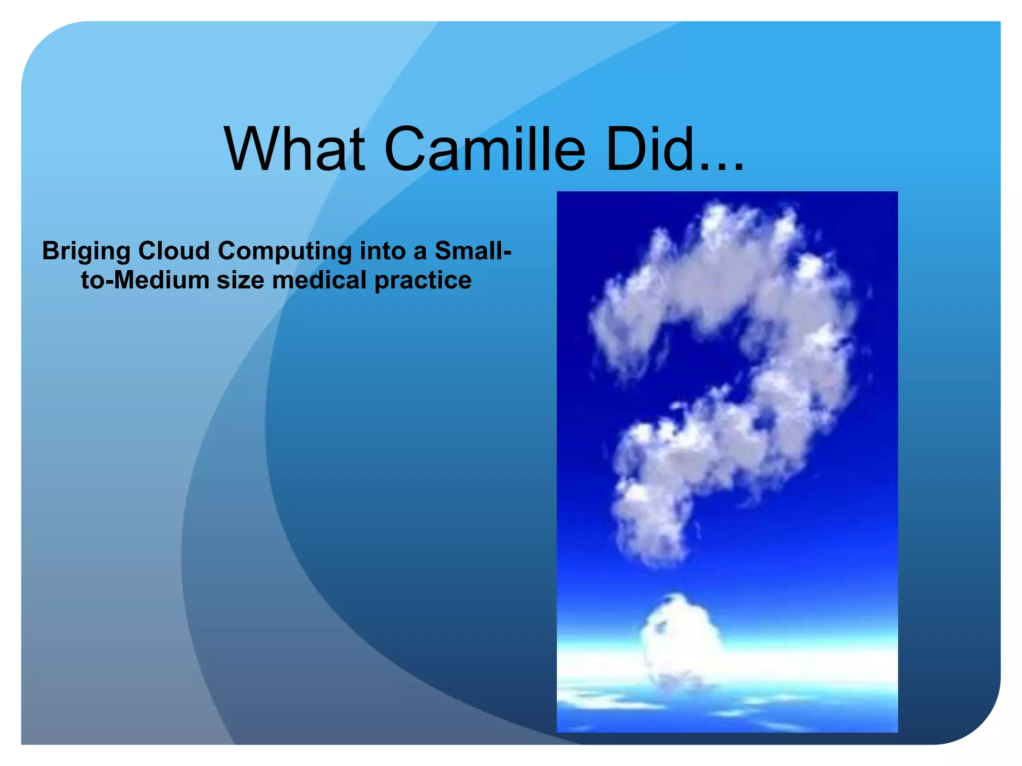 What Camille Did...Briging Cloud Computing into a Small-to-Medium size medical practice