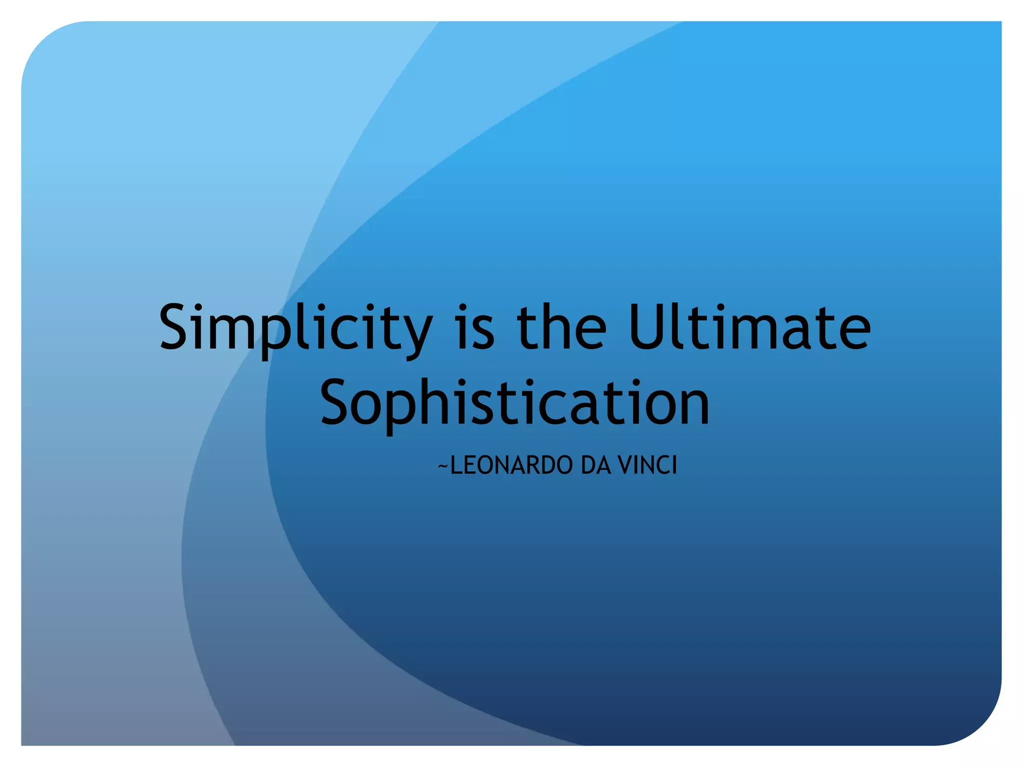 Simplicity is the Ultimate Sophistication~LEONARDO DA VINCI