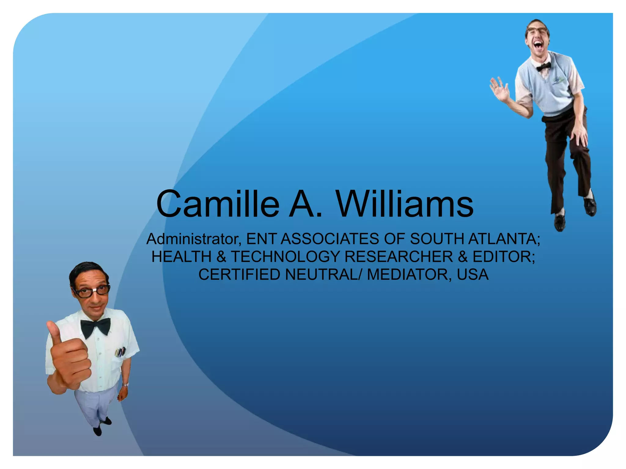 Camille A. WilliamsAdministrator, ENT ASSOCIATES OF SOUTH ATLANTA;HEALTH & TECHNOLOGY RESEARCHER & EDITOR;CERTIFIED NEUTRAL/ MEDIATOR, USA
