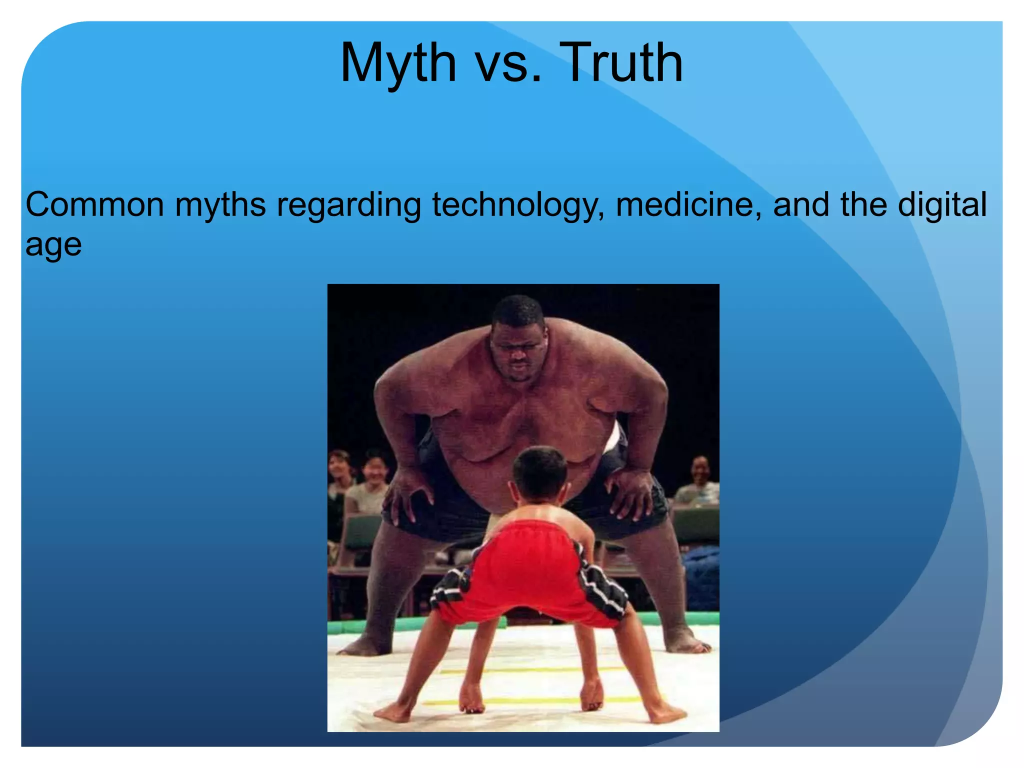 Myth vs. TruthCommon myths regarding technology, medicine, and the digital age