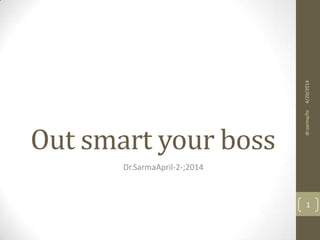 Out smart your boss
Dr.SarmaApril-2-;2014
4/20/2014dr.sarma/hr
1
 