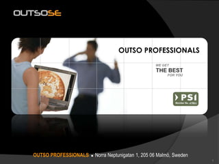 1 OUTSO PROFESSIONALS WE GET THE BEST FOR YOU OUTSO PROFESSIONALS  Norra Neptunigatan 1, 205 06 Malmö, Sweden 