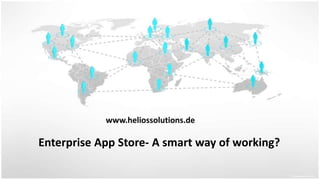 www.heliossolutions.de 
Enterprise App Store- A smart way of working? 
 