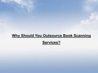 Why Should You Outsource Book Scanning
Services?
 